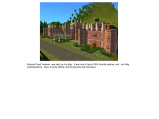 Simpton Court, however, was right up my alley. It was one of Henry VIII’s favorite palaces, and I can fully
understand why. Such a lovely setting, and the grounds are marvelous.
 