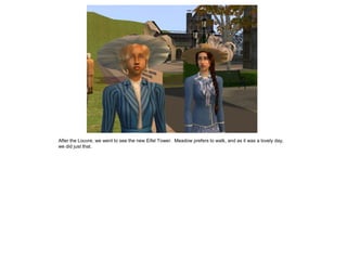 After the Louvre, we went to see the new Eifel Tower. Meadow prefers to walk, and as it was a lovely day,
we did just that.
 