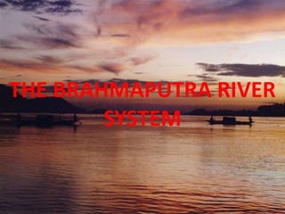 THE BRAHMAPUTRA RIVER
        SYSTEM
 
