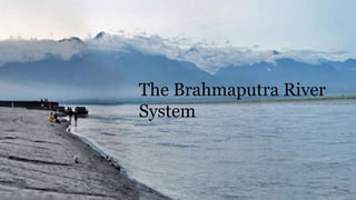 The Brahmaputra River
System
 