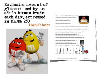 Estimated amount of
glucose used by an
adult human brain
each day, expressed
in M&Ms: 250
            Harper's Index
 