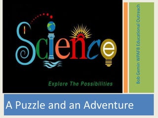 A Puzzle and an Adventure Bob Gemin WPAFB Educational Outreach 