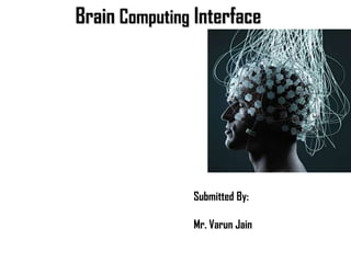 Brain Computing Interface




               Submitted By:

               Mr. Varun Jain
 