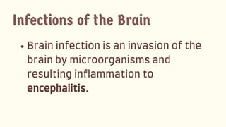 Braininfectionisaninvasionofthe
brainbymicroorganismsand
resultinginflammationto
encephalitis.
Infections of the Brain
 