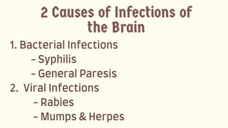 1.BacterialInfections
-Syphilis
-GeneralParesis
2. ViralInfections
-Rabies
-Mumps&Herpes
2 Causes of Infections of
the Brain
 