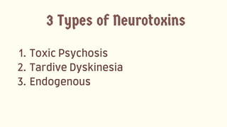 1.ToxicPsychosis
2.TardiveDyskinesia
3.Endogenous
3 Types of Neurotoxins
 