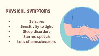 PHYSICAL SYMPTOMS
Seizures
Sensitivity to light
Sleep disorders
Slurred speech
Loss of consciousness
 