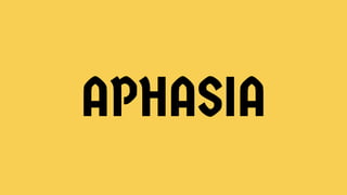APHASIA
 