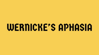 WERNICKE’S APHASIA
 