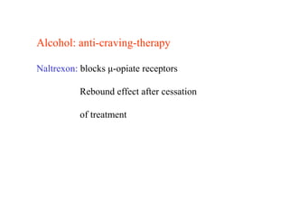 Alcohol: anti-craving-therapy
Naltrexon: blocks μ-opiate receptors
Rebound effect after cessation
of treatment
 