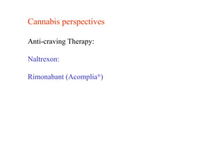 Cannabis perspectives
Anti-craving Therapy:
Naltrexon:
Rimonabant (Acomplia®
)
 