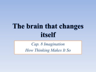 Cap. 8 Imagination
How Thinking Makes It So
 