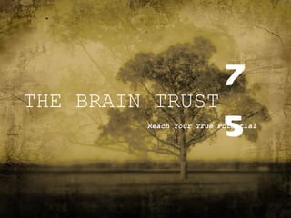 THE BRAIN TRUST Reach Your True Potential 75 