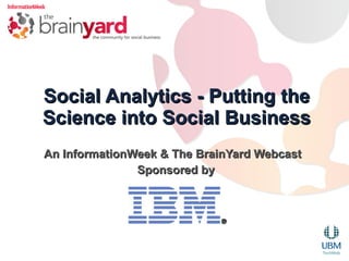 Social Analytics - Putting the
Science into Social Business
An InformationWeek & The BrainYard Webcast
               Sponsored by
 