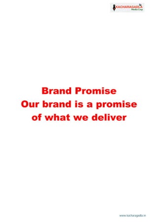 www.kacharagadla.in29
29
Brand Promise
Our brand is a promise
of what we deliver