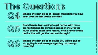 Q4 What is the best piece of (brand) marketing you have
seen over the last twelve months?
Q5
Q6
Brand Marketing is going t...