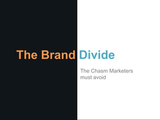 The Brand Divide
          The Chasm Marketers
          must avoid
 