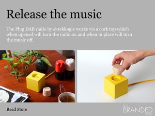 Release the music
The Plug DAB radio by skrekkøgle works via a cork top which
when opened will turn the radio on and when ...