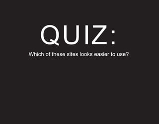 QUIZ:
Which of these sites looks easier to use?
 