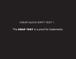 CHEAP-QUICK-DIRTY TEST 1:


The SWAP TEST is a proof for trademarks.
 