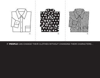 C.                     D.                      E.




IF PEOPLE CAN CHANGE THEIR CLOTHES WITHOUT CHANGING THEIR CHARACTERS…
 