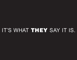 IT’S WHAT THEY SAY IT IS.
 