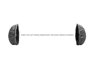 DOES THE LEFT BRAIN KNOW WHAT THE RIGHT BRAIN IS DOING?
 