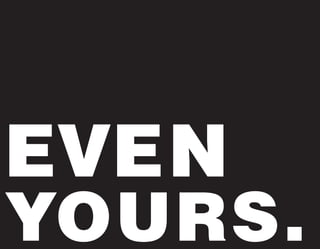 EVEN
YOURS.
 