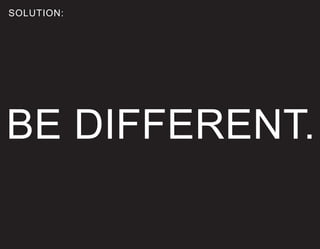 SOLUTION:




BE DIFFERENT.
 