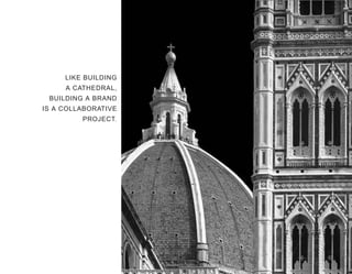 LIKE BUILDING
     A CATHEDRAL,
 BUILDING A BRAND
IS A COLLABORATIVE
         PROJECT.
 