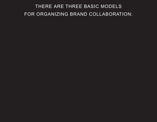 THERE ARE THREE BASIC MODELS
FOR ORGANIZING BRAND COLLABORATION:
 