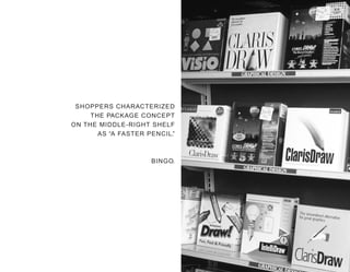 SHOPPERS CHARACTERIZED
THE PACKAGE CONCEPT
ON THE MIDDLE-RIGHT SHELF
AS “A FASTER PENCIL.”
BINGO.
 