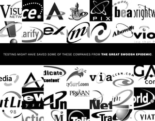 TESTING MIGHT HAVE SAVED SOME OF THESE COMPANIES FROM THE GREAT SWOOSH EPIDEMIC.
 