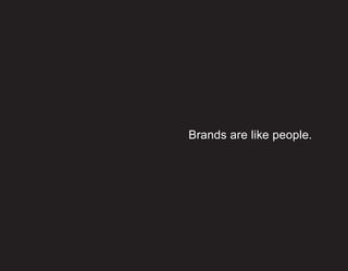 Brands are like people.
 