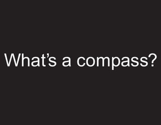 What’s a compass?
 