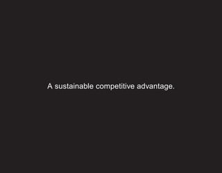 A sustainable competitive advantage.
 