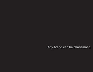 Any brand can be charismatic.
 