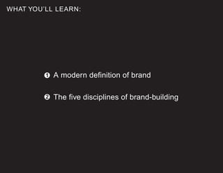 A modern definition of brand
The five disciplines of brand-building
WHAT YOU’LL LEARN:
2
1
 