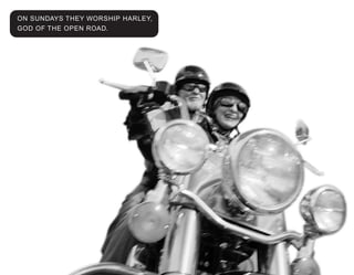 ON SUNDAYS THEY WORSHIP HARLEY,
GOD OF THE OPEN ROAD.
 