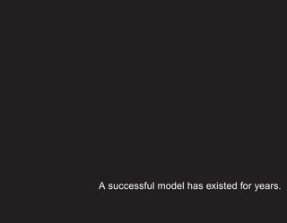 A successful model has existed for years.
 