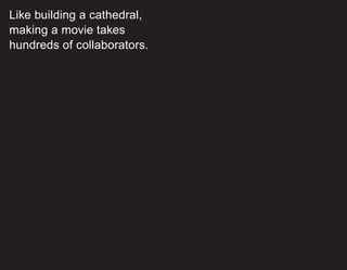 Like building a cathedral,
making a movie takes
hundreds of collaborators.
 