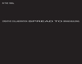 IN THE 1990s,
CREATIVE COLLABORATION SPREAD TO BRAND-BUILDING.
 
