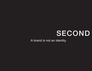 SECOND
A brand is not an identity.
 