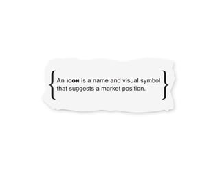 An ICON is a name and visual symbol
that suggests a market position.
 