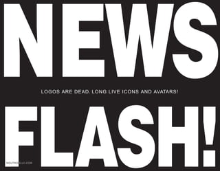 NEWS             LOGOS ARE DEAD. LONG LIVE ICONS AND AVATARS!




FLASH!
NEUTRONLLC.COM
 