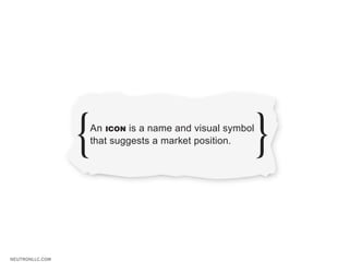 An ICON is a name and visual symbol
                 that suggests a market position.




NEUTRONLLC.COM
 