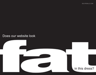 NEUTRONLLC.COM




Does our website look




fat                     in this dress?
 