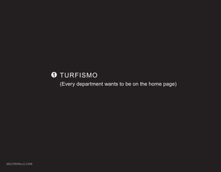 1 TURFISMO
                  (Every department wants to be on the home page)




NEUTRONLLC.COM
 