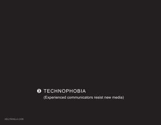 3 TECHNOPHOBIA
                  (Experienced communicators resist new media)




NEUTRONLLC.COM
 