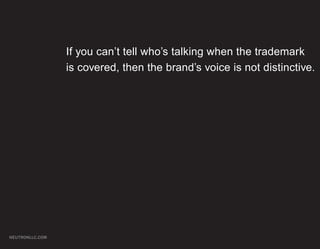 If you can’t tell who’s talking when the trademark
                 is covered, then the brand’s voice is not distinctive.




NEUTRONLLC.COM
 